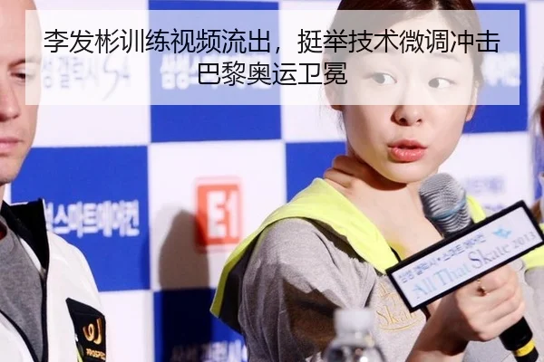 李发彬训练视频流出，挺举技术微调冲击巴黎奥运卫冕